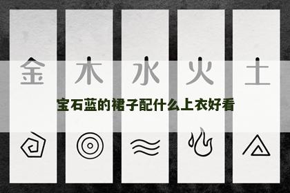 宝石蓝的裙子配什么上衣好看