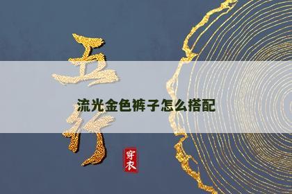 流光金色裤子怎么搭配