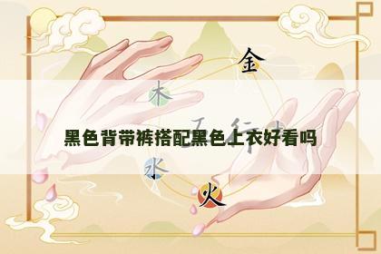 黑色背带裤搭配黑色上衣好看吗