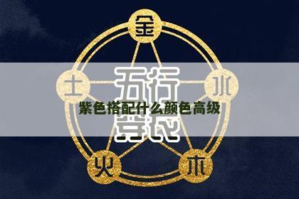 紫色搭配什么颜色高级 紫色搭配什么颜色高级