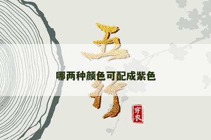 哪两种颜色可配成紫色