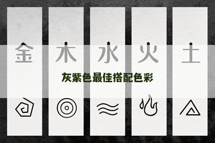 灰紫色最佳搭配色彩 灰紫色最佳搭配色彩