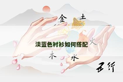 淡蓝色衬衫如何搭配 淡蓝色衬衫如何搭配