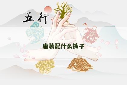 唐装配什么裤子