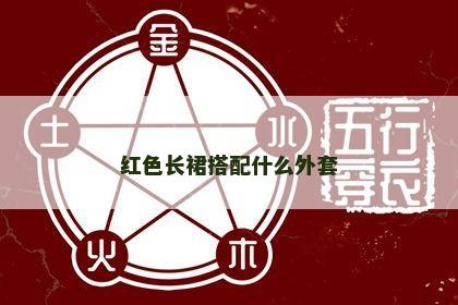 红色长裙搭配什么外套