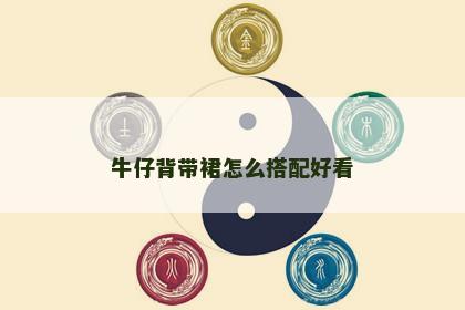 牛仔背带裙怎么搭配好看