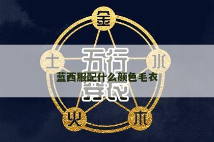 蓝西服配什么颜色毛衣 蓝西服配什么颜色毛衣