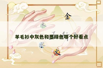 羊毛衫中灰色和墨绿色哪个好看点 羊毛衫中灰色和墨绿色哪个好看点