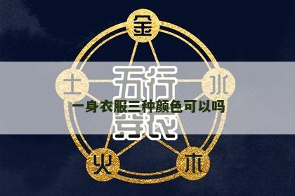 一身衣服三种颜色可以吗 一身衣服三种颜色可以吗
