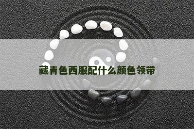 藏青色西服配什么颜色领带 藏青色西服配什么颜色领带