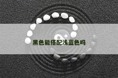 黑色能搭配浅蓝色吗 黑色能搭配浅蓝色吗