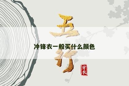 冲锋衣一般买什么颜色 冲锋衣一般买什么颜色