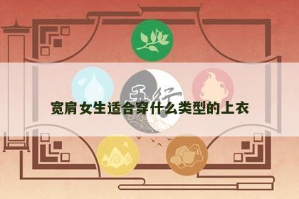 宽肩女生适合穿什么类型的上衣
