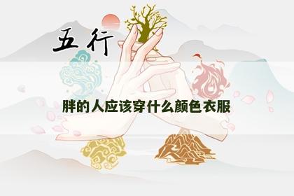 胖的人应该穿什么颜色衣服 胖的人应该穿什么颜色衣服