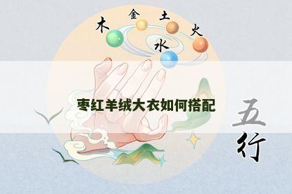 枣红羊绒大衣如何搭配 枣红羊绒大衣如何搭配