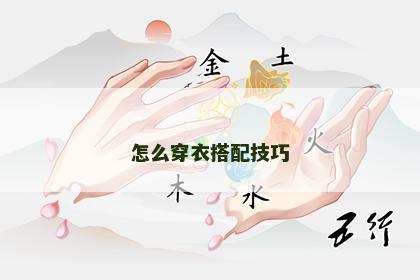 怎么穿衣搭配技巧 怎么穿衣搭配技巧