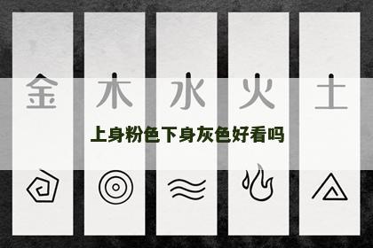 上身粉色下身灰色好看吗 上身粉色下身灰色好看吗
