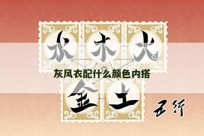 灰风衣配什么颜色内搭