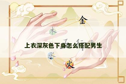 上衣深灰色下身怎么搭配男生