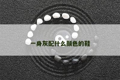 一身灰配什么颜色的鞋 一身灰配什么颜色的鞋