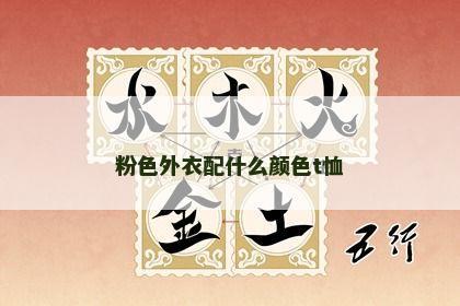 粉色外衣配什么颜色t恤 粉色外衣配什么颜色t恤