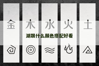 湖跟什么颜色搭配好看