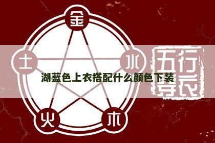 湖蓝色上衣搭配什么颜色下装